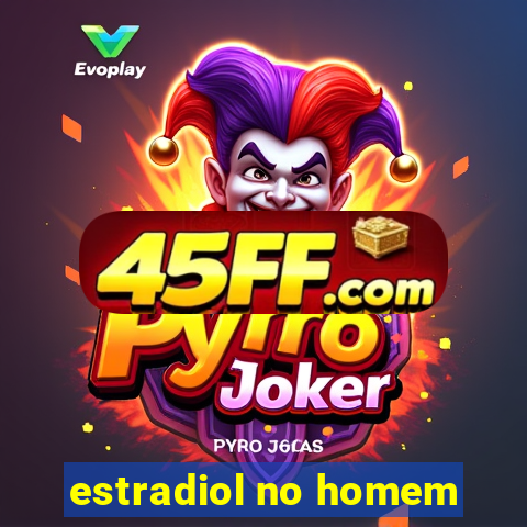 estradiol no homem